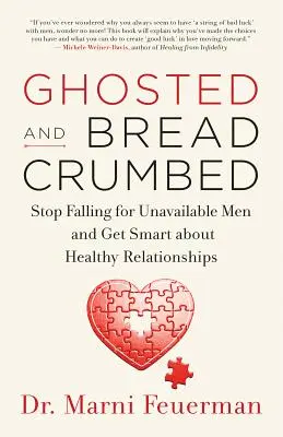Geister und Brotkrümel: Hören Sie auf, sich in unerreichbare Männer zu verlieben und machen Sie sich schlau über gesunde Beziehungen - Ghosted and Breadcrumbed: Stop Falling for Unavailable Men and Get Smart about Healthy Relationships