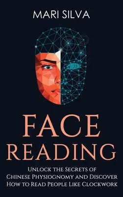 Gesicht lesen: Entschlüsseln Sie die Geheimnisse der chinesischen Physiognomie und entdecken Sie, wie Sie Menschen wie ein Uhrwerk lesen können: Entschlüsseln Sie die Geheimnisse der chinesischen - Face Reading: Unlock the Secrets of Chinese Physiognomy and Discover How to Read People Like Clockwork: Unlock the Secrets of Chines
