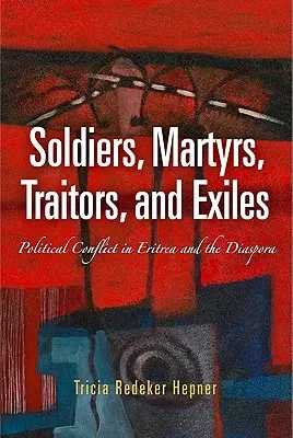 Soldaten, Märtyrer, Verräter und Exilanten: Politische Konflikte in Eritrea und in der Diaspora - Soldiers, Martyrs, Traitors, and Exiles: Political Conflict in Eritrea and the Diaspora