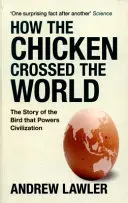 Wie das Huhn die Welt durchquerte - Die Geschichte des Vogels, der die Zivilisationen antreibt - How the Chicken Crossed the World - The Story of the Bird that Powers Civilisations