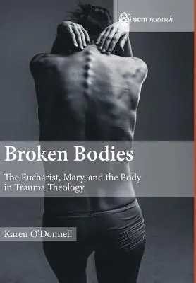 Gebrochene Körper: Die Eucharistie, Maria und der Leib in der Traumatheologie - Broken Bodies: The Eucharist, Mary and the Body in Trauma Theology