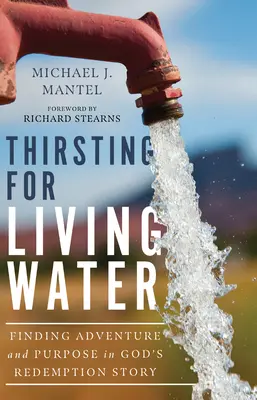 Durstig nach lebendigem Wasser: Abenteuer und Sinn in Gottes Erlösungsgeschichte finden - Thirsting for Living Water: Finding Adventure and Purpose in God's Redemption Story