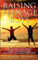 Erziehung von Jungen im Teenageralter: Du bist kein schlechtes Elternteil - Geheimnisse der Erziehung von freundlichen, selbstbewussten und verantwortungsvollen Jungen - Raising Teenage Boys: You Are Not A Bad Parent - Secrets To Raising Kind, Confident And Responsible Boys