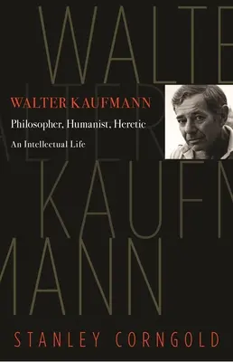 Walter Kaufmann: Philosoph, Humanist, Ketzer - Walter Kaufmann: Philosopher, Humanist, Heretic