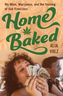 Selbstgebacken: Meine Mutter, Marihuana und die Steinigung von San Francisco - Home Baked: My Mom, Marijuana, and the Stoning of San Francisco