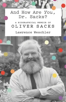 Und wie geht es Ihnen, Dr. Sacks? Eine biografische Erinnerung an Oliver Sacks - And How Are You, Dr. Sacks?: A Biographical Memoir of Oliver Sacks