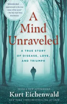 Ein enträtselter Geist: Eine wahre Geschichte von Krankheit, Liebe und Triumph - A Mind Unraveled: A True Story of Disease, Love, and Triumph