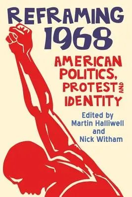 Reframing 1968: Amerikanische Politik, Protest und Identität - Reframing 1968: American Politics, Protest and Identity