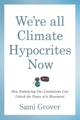 Wir sind jetzt alle Klima-Heuchler: Wie das Eingehen auf unsere Grenzen die Kraft einer Bewegung freisetzen kann - We're All Climate Hypocrites Now: How Embracing Our Limitations Can Unlock the Power of a Movement
