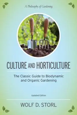 Kultur und Gartenbau: Der klassische Leitfaden zum biologischen und biodynamischen Gärtnern - Culture and Horticulture: The Classic Guide to Organic and Biodynamic Gardening