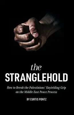 Der Würgegriff: Wie man den unnachgiebigen Griff der Palästinenser auf den Nahost-Friedensprozess brechen kann - The Stranglehold: How to Break the Palestinians' Unyielding Grip on the Middle East Peace Process