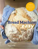 Brotmaschine leicht gemacht: 70 leckere Rezepte, die das Beste aus Ihrer Maschine herausholen - Bread Machine Easy: 70 Delicious Recipes That Make the Most of Your Machine