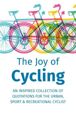 Die Freude am Radfahren: Inspiration für den Stadt-, Sport- und Freizeitradler - mit über 200 Zitaten - The Joy of Cycling: Inspiration for the Urban, Sport & Recreational Cyclist - Includes Over 200 Quotations