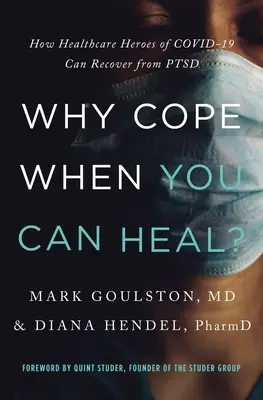 Warum verkraften, wenn man heilen kann: Wie Helden des Gesundheitswesens von Covid-19 sich von PTSD erholen können - Why Cope When You Can Heal?: How Healthcare Heroes of Covid-19 Can Recover from Ptsd