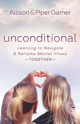 Bedingungslos: Gemeinsam lernen, psychische Erkrankungen zu bewältigen und neu zu gestalten - Unconditional: Learning to Navigate and Reframe Mental Illness Together