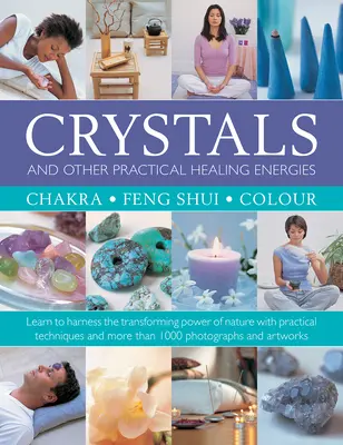 Kristalle und andere praktische Heilenergien: Chakra, Feng Shui, Farbe: Lernen Sie, die transformierende Kraft der Natur mit praktischen Techniken zu nutzen - Crystals and Other Practical Healing Energies: Chakra, Feng Shui, Colour: Learn to Harness the Transforming Power of Nature with Practical Techniques