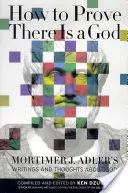 Wie man beweist, dass es einen Gott gibt: Mortimer J. Adlers Schriften und Gedanken über Gott - How to Prove There Is a God: Mortimer J. Adler's Writings and Thoughts about God