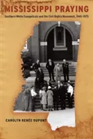 Mississippi Praying: Weiße Evangelikale aus dem Süden und die Bürgerrechtsbewegung, 1945-1975 - Mississippi Praying: Southern White Evangelicals and the Civil Rights Movement, 1945-1975