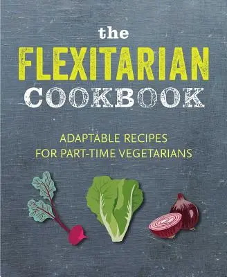 Das Flexitarier-Kochbuch: Anpassungsfähige Rezepte für Teilzeitvegetarier und Veganer - The Flexitarian Cookbook: Adaptable Recipes for Part-Time Vegetarians and Vegans