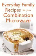 Alltägliche Familienrezepte für Ihre Kombi-Mikrowelle - Everyday Family Recipes for Your Combination Microwave