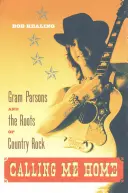 Calling Me Home: Gram Parsons und die Wurzeln des Country-Rock - Calling Me Home: Gram Parsons and the Roots of Country Rock