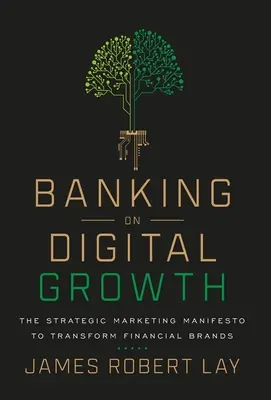 Banking on Digital Growth: Das strategische Marketing-Manifest für die Transformation von Finanzmarken - Banking on Digital Growth: The Strategic Marketing Manifesto to Transform Financial Brands
