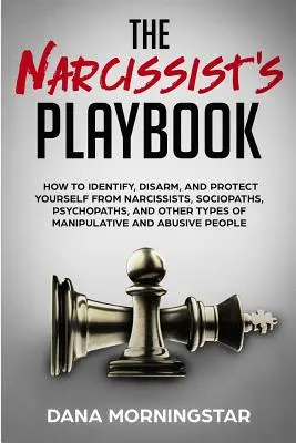 Das Spielbuch des Narzissten: Wie Sie Narzissten, Soziopathen, Psychopathen und andere Arten von Manipulatoren erkennen, entwaffnen und sich vor ihnen schützen - The Narcissist's Playbook: How to Identify, Disarm, and Protect Yourself from Narcissists, Sociopaths, Psychopaths, and Other Types of Manipulati