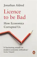 Die Lizenz zum Bösesein: Wie die Wirtschaft uns korrumpiert hat - Licence to Be Bad: How Economics Corrupted Us