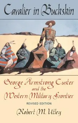 Kavalier in Buckskin, 1: George Armstrong Custer und die westliche Militärgrenze - Cavalier in Buckskin, 1: George Armstrong Custer and the Western Military Frontier