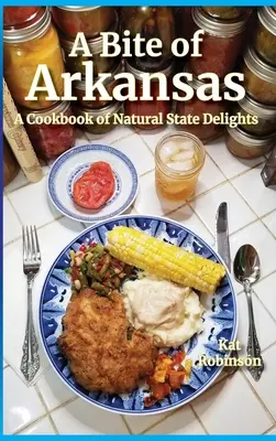 Ein Happen aus Arkansas: Ein Kochbuch mit Köstlichkeiten aus dem Naturstaat - A Bite of Arkansas: A Cookbook of Natural State Delights