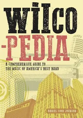 Wilcopedia: Ein umfassender Führer zur Musik von Amerikas bester Band - Wilcopedia: A Comprehensive Guide to the Music of America's Best Band