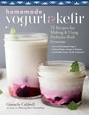 Hausgemachter Joghurt und Kefir: 71 Rezepte für die Herstellung und Verwendung von Fermenten mit hohem Probiotikumgehalt - Homemade Yogurt & Kefir: 71 Recipes for Making & Using Probiotic-Rich Ferments