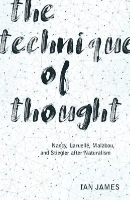 Die Technik des Denkens: Nancy, Laruelle, Malabou und Stiegler nach dem Naturalismus - The Technique of Thought: Nancy, Laruelle, Malabou, and Stiegler After Naturalism