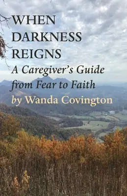 Wenn die Dunkelheit regiert: Ein Leitfaden für Pflegende von der Angst zum Glauben - When Darkness Reigns: A Caregiver's Guide From Fear to Faith
