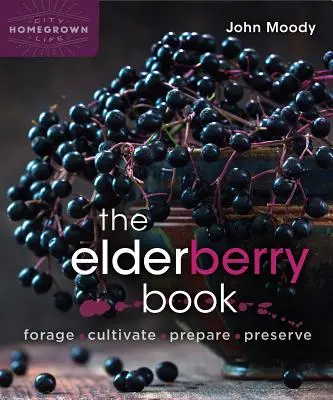 Das Holunderbuch: Sammeln, kultivieren, zubereiten, konservieren - The Elderberry Book: Forage, Cultivate, Prepare, Preserve