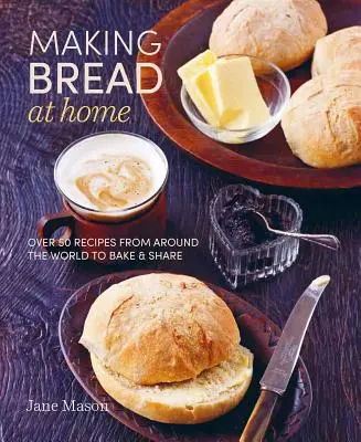 Brot backen zu Hause: Über 50 Rezepte aus aller Welt zum Backen und Teilen - Making Bread at Home: Over 50 Recipes from Around the World to Bake and Share