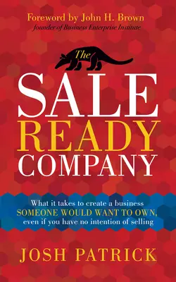 Das verkaufsbereite Unternehmen: Was es braucht, um ein Unternehmen zu gründen, das jemand besitzen möchte, auch wenn Sie nicht die Absicht haben, es zu verkaufen - The Sale Ready Company: What It Takes to Create a Business Someone Would Want to Own, Even If You Have No Intention of Selling