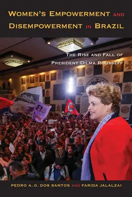 Empowerment und Disempowerment von Frauen in Brasilien: Der Aufstieg und Fall von Präsidentin Dilma Rousseff - Women's Empowerment and Disempowerment in Brazil: The Rise and Fall of President Dilma Rousseff