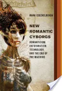 Cyborgs der neuen Romantik - Romantik, Informationstechnologie und das Ende der Maschine - New Romantic Cyborgs - Romanticism, Information Technology, and the End of the Machine