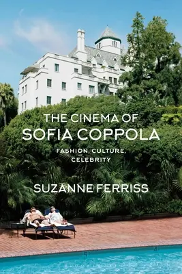 Das Kino von Sofia Coppola: Mode, Kultur, Berühmtheit - The Cinema of Sofia Coppola: Fashion, Culture, Celebrity