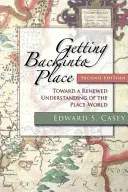 Die zweite Auflage von Getting Back Into Place: Zu einem neuen Verständnis von Ort und Welt - Getting Back Into Place, Second Edition: Toward a Renewed Understanding of the Place-World