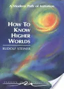 Wie man die höheren Welten erkennt: Ein moderner Einweihungsweg (Cw 10) - How to Know Higher Worlds: A Modern Path of Initiation (Cw 10)