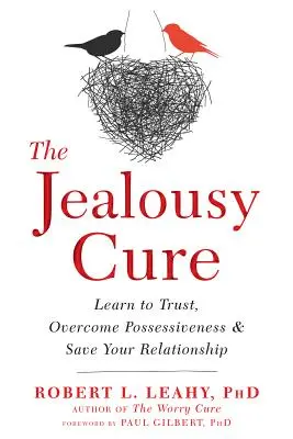 Die Eifersuchts-Kur: Lernen Sie zu vertrauen, überwinden Sie Besitzdenken und retten Sie Ihre Beziehung - The Jealousy Cure: Learn to Trust, Overcome Possessiveness, and Save Your Relationship