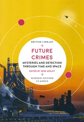 Verbrechen der Zukunft: Geheimnisse und Aufdeckung durch Zeit und Raum - Future Crimes: Mysteries and Detection Through Time and Space