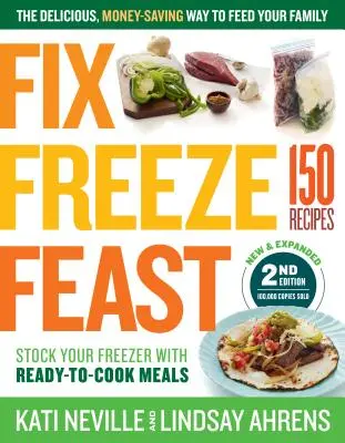 Fix, Freeze, Feast, 2. Auflage: Die köstliche, geldsparende Art, Ihre Familie zu ernähren; füllen Sie Ihren Gefrierschrank mit küchenfertigen Mahlzeiten; 150 Rezepte - Fix, Freeze, Feast, 2nd Edition: The Delicious, Money-Saving Way to Feed Your Family; Stock Your Freezer with Ready-To-Cook Meals; 150 Recipes