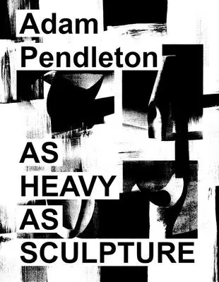 Adam Pendleton: Schwer wie eine Skulptur - Adam Pendleton: As Heavy as Sculpture