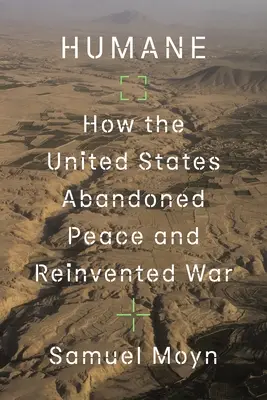 Menschlich: Wie die Vereinigten Staaten den Frieden aufgaben und den Krieg neu erfanden - Humane: How the United States Abandoned Peace and Reinvented War
