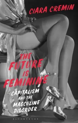 Die Zukunft ist weiblich: Kapitalismus und die maskuline Störung - The Future Is Feminine: Capitalism and the Masculine Disorder