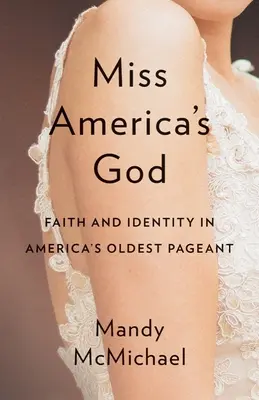 Der Gott der Miss Amerika: Glaube und Identität in Amerikas ältestem Schönheitswettbewerb - Miss America's God: Faith and Identity in America's Oldest Pageant