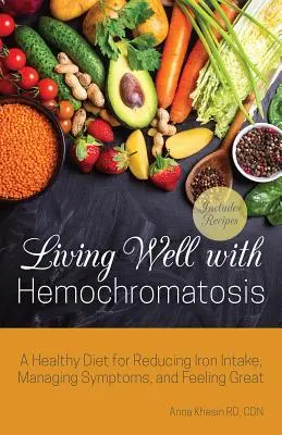 Gut leben mit Hämochromatose: Eine gesunde Ernährung zur Reduzierung der Eisenaufnahme, zur Bewältigung der Symptome und zum Wohlfühlen - Living Well with Hemochromatosis: A Healthy Diet for Reducing Iron Intake, Managing Symptoms, and Feeling Great